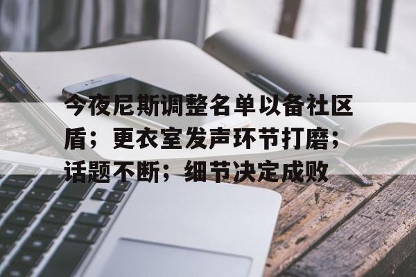 详细阅读:开云中国-今夜尼斯调整名单以备社区盾;更衣室发声环节打磨;话题不断;细节决定成败-开云中国 开云中国-今夜尼斯调整名单以备社区盾;更衣室发声环节打磨;话题不断;细节决定成败-开云中国